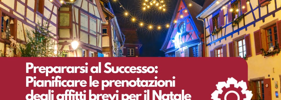 Prepararsi al successo: come pianificare le prenotazioni degli affitti brevi a Natale