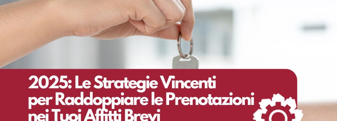 2025: le Strategie Vincenti per Raddoppiare le Prenotazioni nei Tuoi Affitti Brevi