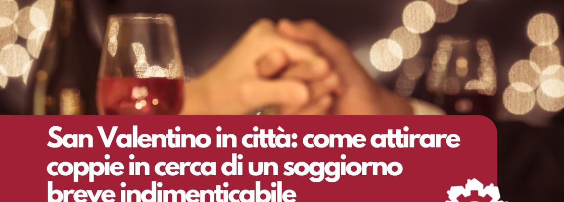 Soggiorno Breve a San Valentino: come attirare coppie in cerca di amore